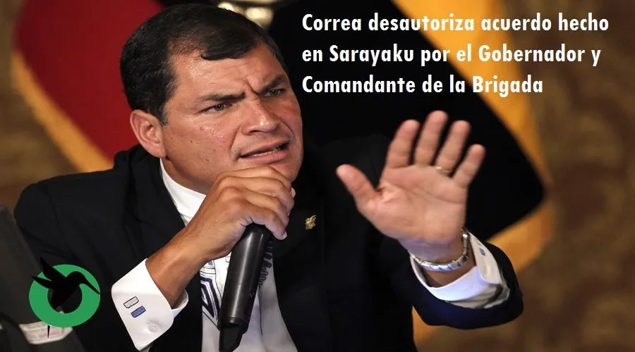 Correa desautoriza acuerdo hecho en Sarayaku por el Gobernador y Comandante de la Brigada