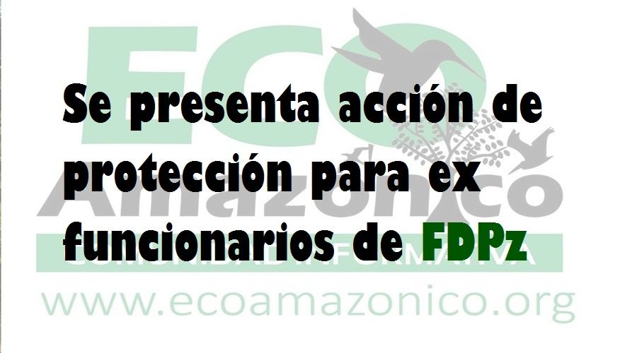 Se presenta Acción de Protección para ex funcionarios de FDPz