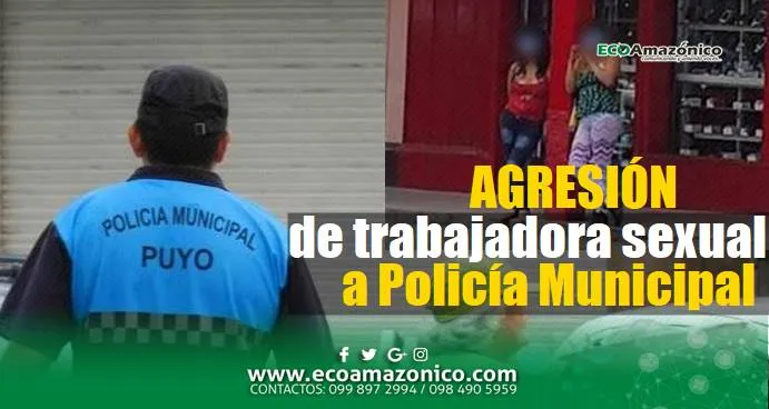 Agresión a Policía Municipal de Puyo por parte de trabajadora Sexual